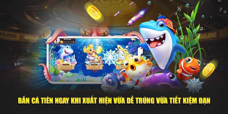 Bắn Cá Tiên Kuwin ngay khi xuất hiện vừa dễ trúng vừa tiết kiệm đạn