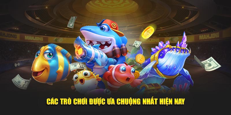 Các trò chơi được ưa chuộng nhất hiện nay