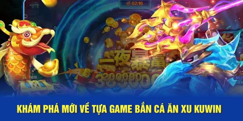 Khám phá mới về tựa game bắn cá ăn xu Kuwin
