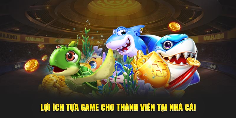 Lợi ích tựa game cho thành viên tại nhà cái