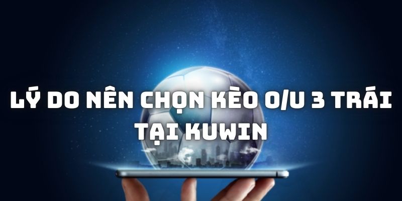 Lý do vì sao anh em nên chọn cá cược O/U 3 trái tại Kuwin