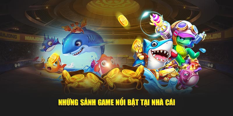 Những sảnh game nổi bật tại nhà cái