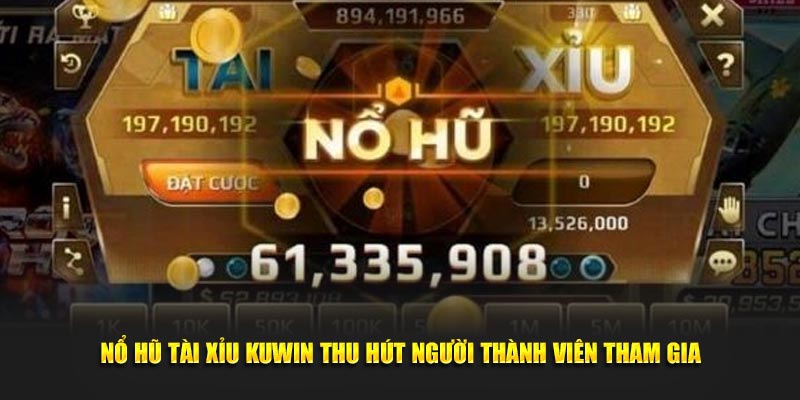Nổ hũ tài xỉu Kuwin thu hút người thành viên tham gia