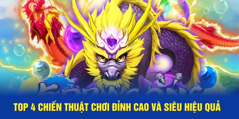 Top 4 chiến thuật chơi đỉnh cao và siêu hiệu quả