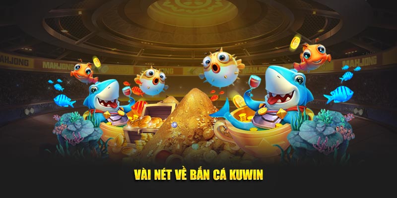 Vài nét về bắn cá Kuwin